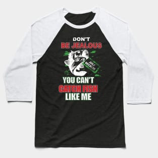 Don't Be Jealous Just Because You Can't Catch Fish Baseball T-Shirt